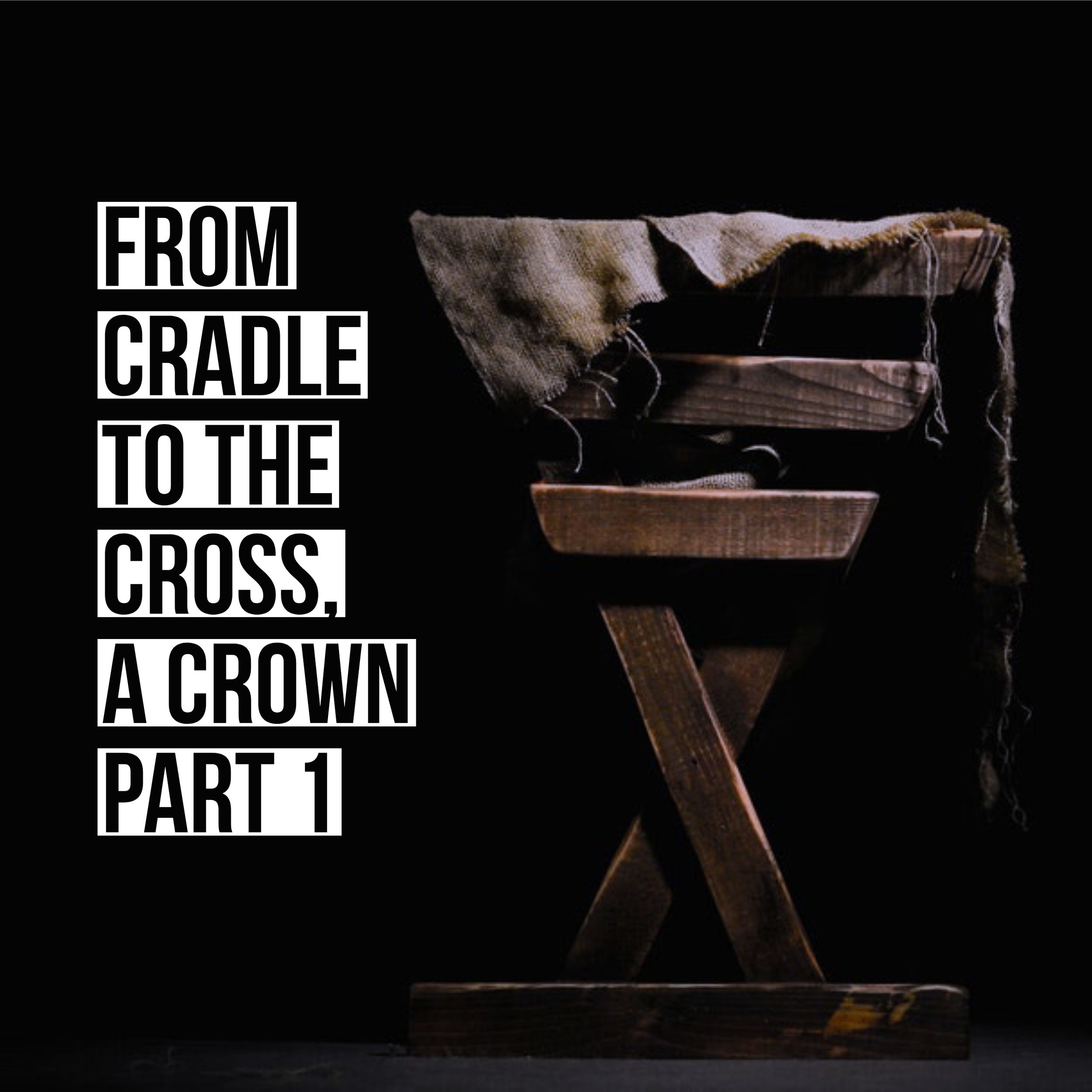 From Cradle to the Cross, a Crown (Part I) Genesis Bible Fellowship